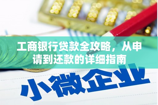 浑源工商银行贷款全攻略，从申请到还款的详细指南