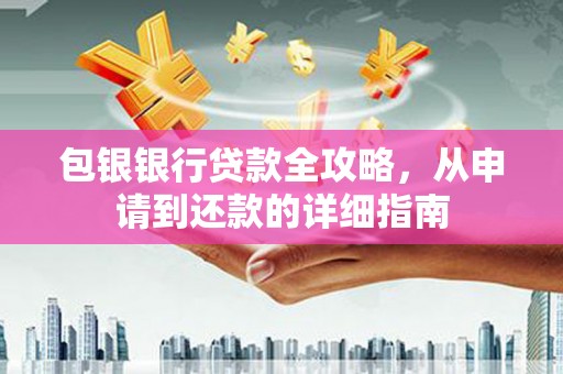 浑源包银银行贷款全攻略，从申请到还款的详细指南