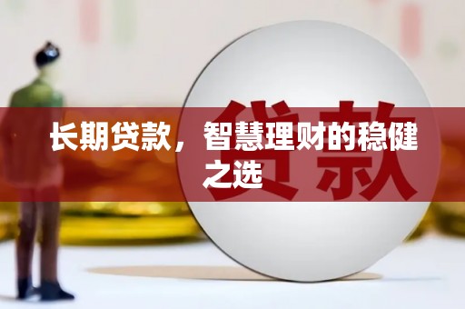 浑源长期贷款，智慧理财的稳健之选