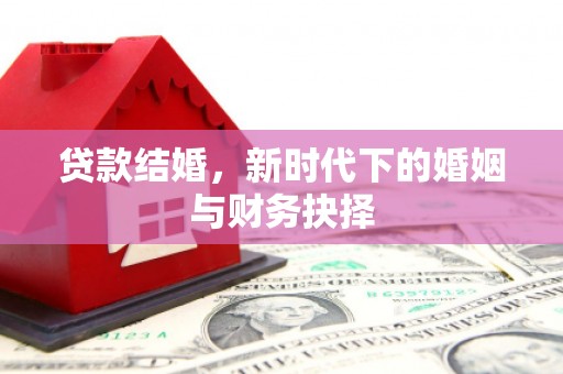 浑源贷款结婚，新时代下的婚姻与财务抉择