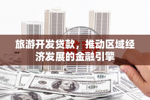 浑源旅游开发贷款，推动区域经济发展的金融引擎