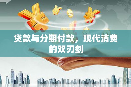 浑源贷款与分期付款，现代消费的双刃剑