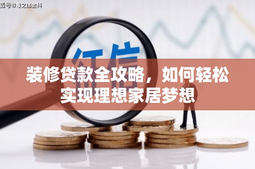 浑源装修贷款全攻略，如何轻松实现理想家居梦想
