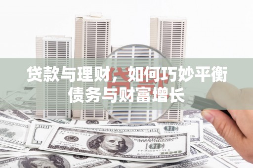 浑源贷款与理财，如何巧妙平衡债务与财富增长