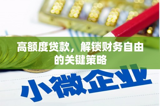 浑源高额度贷款，解锁财务自由的关键策略