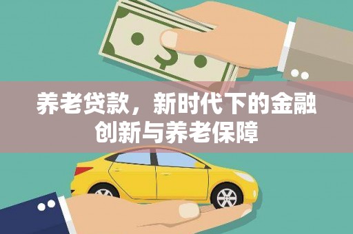 浑源养老贷款，新时代下的金融创新与养老保障