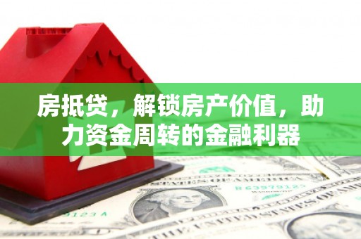 浑源房抵贷，解锁房产价值，助力资金周转的金融利器