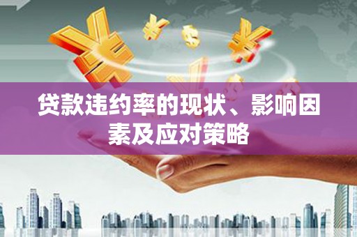浑源贷款违约率的现状、影响因素及应对策略