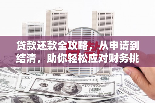 浑源贷款还款全攻略，从申请到结清，助你轻松应对财务挑战