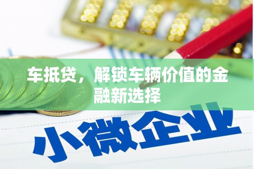 浑源车抵贷，解锁车辆价值的金融新选择