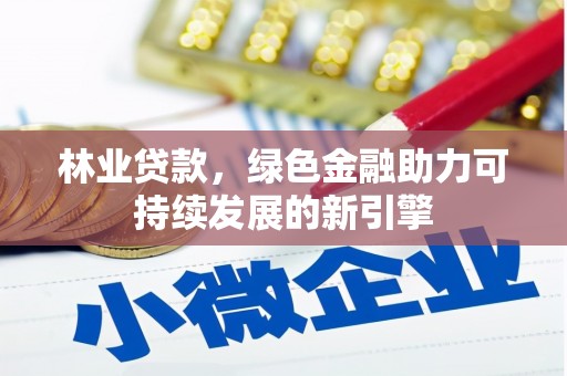浑源林业贷款，绿色金融助力可持续发展的新引擎