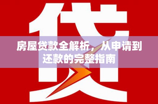 浑源房屋贷款全解析，从申请到还款的完整指南