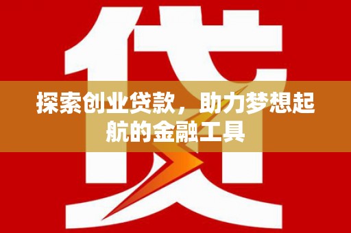 浑源探索创业贷款，助力梦想起航的金融工具