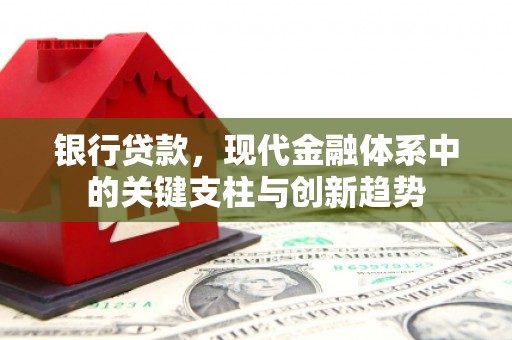 浑源银行贷款，现代金融体系中的关键支柱与创新趋势