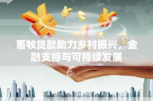 浑源畜牧贷款助力乡村振兴，金融支持与可持续发展