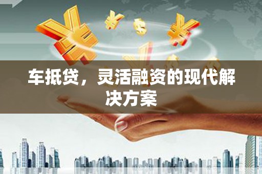 浑源车抵贷，灵活融资的现代解决方案