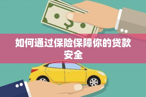 浑源如何通过保险保障你的贷款安全