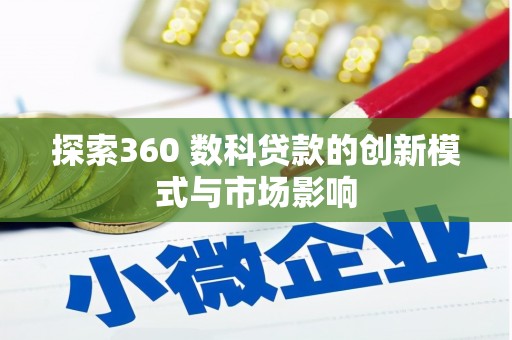 浑源探索360 数科贷款的创新模式与市场影响
