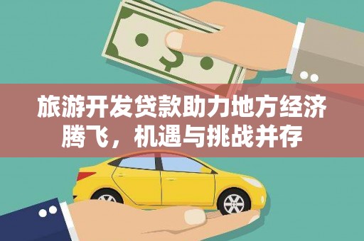 浑源旅游开发贷款助力地方经济腾飞，机遇与挑战并存
