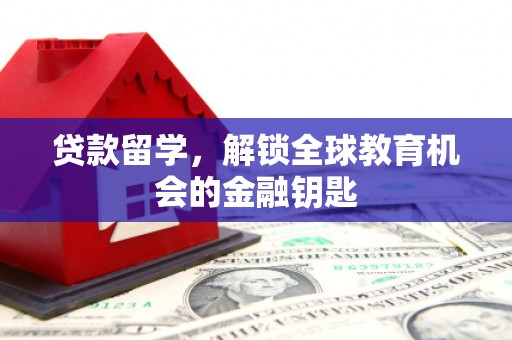 浑源贷款留学，解锁全球教育机会的金融钥匙