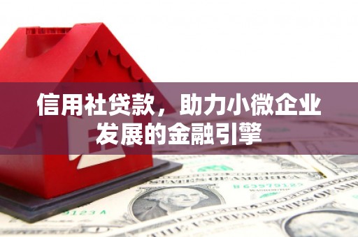 浑源信用社贷款，助力小微企业发展的金融引擎