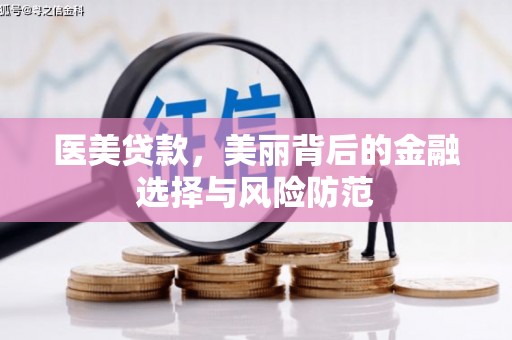 浑源医美贷款，美丽背后的金融选择与风险防范