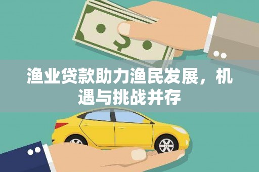 浑源渔业贷款助力渔民发展，机遇与挑战并存
