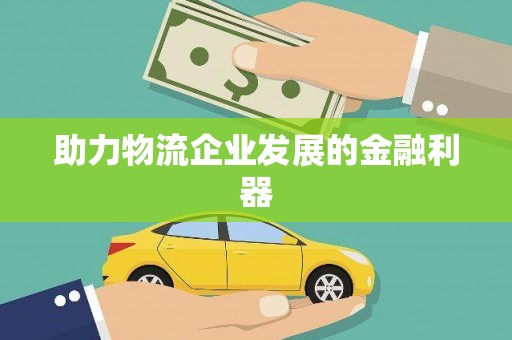 浑源助力物流企业发展的金融利器