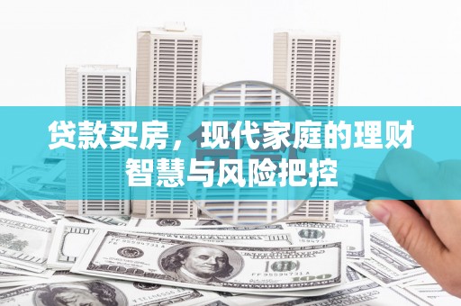 浑源贷款买房，现代家庭的理财智慧与风险把控