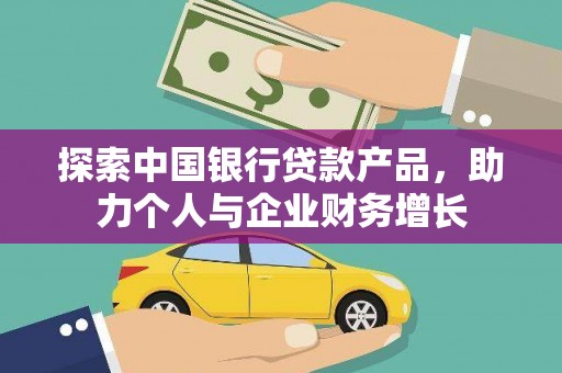 浑源探索中国银行贷款产品，助力个人与企业财务增长