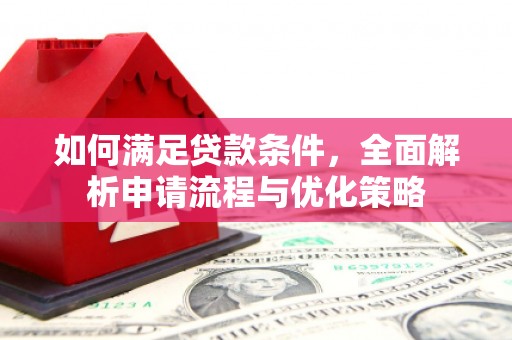浑源如何满足贷款条件，全面解析申请流程与优化策略