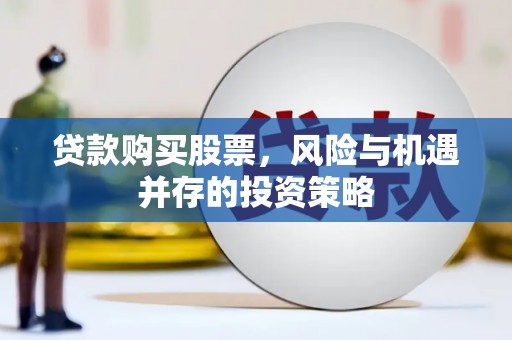 浑源贷款购买股票，风险与机遇并存的投资策略