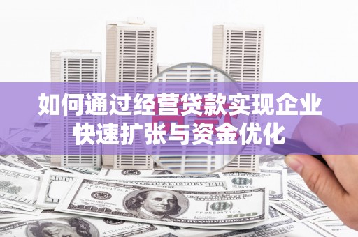 浑源如何通过经营贷款实现企业快速扩张与资金优化