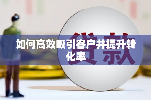 浑源如何高效吸引客户并提升转化率