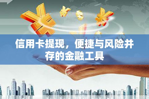 浑源信用卡提现，便捷与风险并存的金融工具