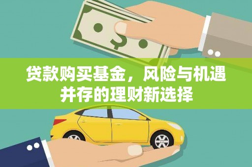 浑源贷款购买基金，风险与机遇并存的理财新选择