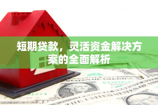 浑源短期贷款，灵活资金解决方案的全面解析