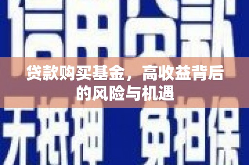 浑源贷款购买基金，高收益背后的风险与机遇