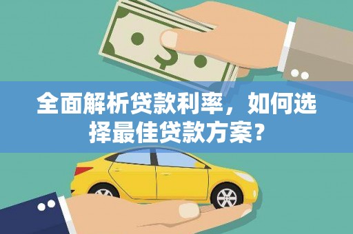 浑源全面解析贷款利率，如何选择最佳贷款方案？