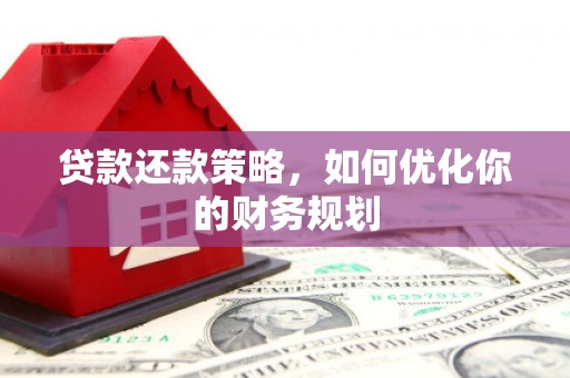 浑源贷款还款策略，如何优化你的财务规划
