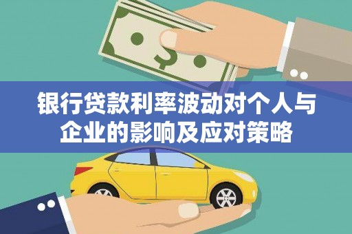 浑源银行贷款利率波动对个人与企业的影响及应对策略