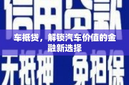 浑源车抵贷，解锁汽车价值的金融新选择