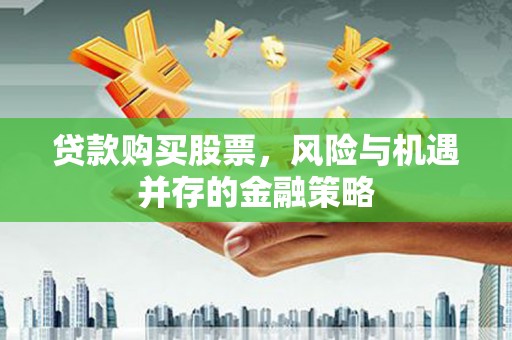 浑源贷款购买股票，风险与机遇并存的金融策略