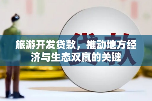 浑源旅游开发贷款，推动地方经济与生态双赢的关键