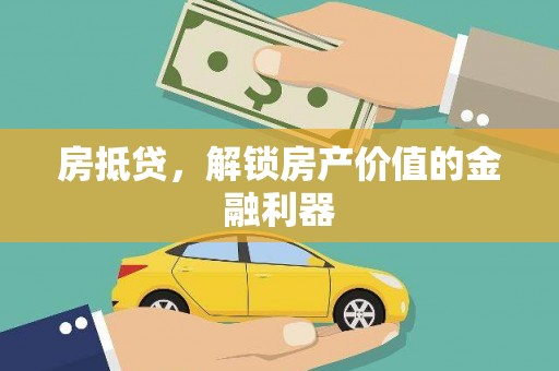 浑源房抵贷，解锁房产价值的金融利器