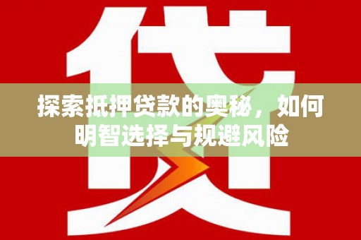 浑源探索抵押贷款的奥秘，如何明智选择与规避风险