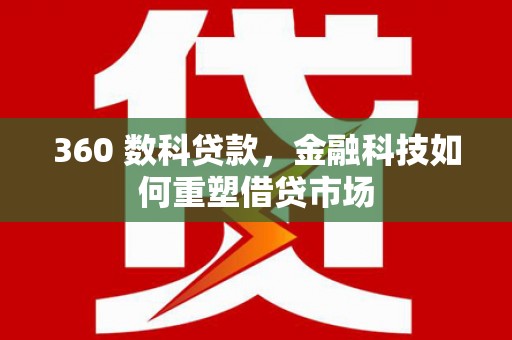 浑源360 数科贷款，金融科技如何重塑借贷市场