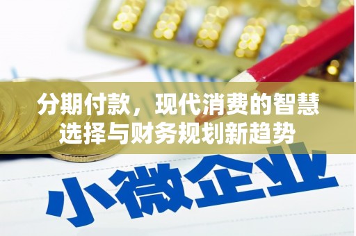 浑源分期付款，现代消费的智慧选择与财务规划新趋势
