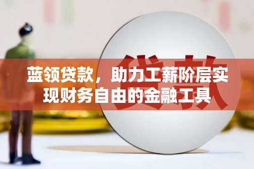 浑源蓝领贷款，助力工薪阶层实现财务自由的金融工具