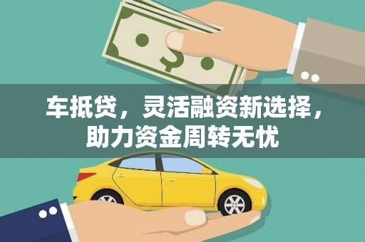 浑源车抵贷，灵活融资新选择，助力资金周转无忧